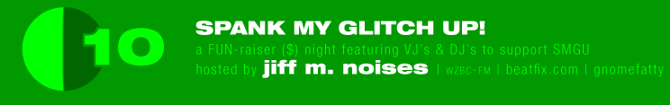 thorsday may 10 * a FUNraiser forSPANK MY GLITCH UP * VJ's and DJ's hosted by JEFF MISSION