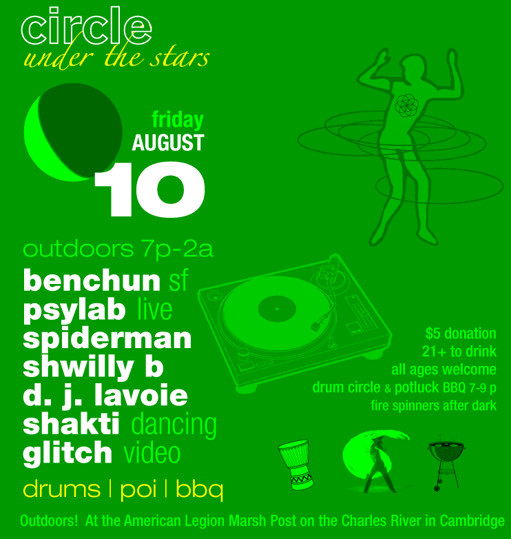 CIRCLE under the stars * fryday august 10 2007 * 8 pm - 2 am * featuring DJs BENCHUN, SPIDERMAN, D. J. LAVOIE and LIVE ELECTRONIC DANCE MUSIC by PSYLAB * dancing by SHAKTI * video by GLITCH