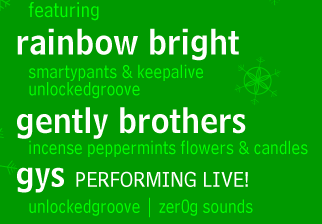 featuring RAINBOW BRIGHT (smartypants and keepalive / unlockedgroove), the GENTLY BROTHERS (incense peppermints flowers and candles), and GYS (unlockedgroove / zer0g sounds)