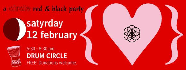 a circle RED & BLACK party -- satyrday 12 february 6:30pm - 1:00 am -- open community drum circle 6:30 - 8:30 (FREE - donations welcome!)