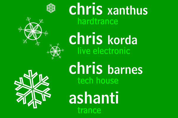 featuring DJs CHRIS xanthus [hardtrance], CHRIS korda [live electronic], CHRIS barnes [tech house], and ASHANTI [trance]