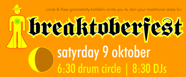 circle and thee gnomefatty kollektiv invite you to don your traditional dress for BREAKTOBERFEST -- satyrday 9 oktober -- 6:30p drum circle | 8:30p DJs (until 1:00a)