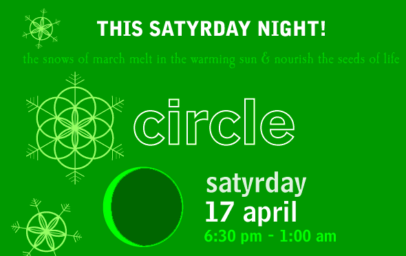 Circle sprouts anew on Satyrday, April 17!  6:30 pm drum circle, 8:30 pm DJs, until 1 am!